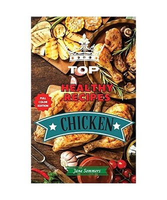 Top Healthy Recipes - Chicken: Learn How to Mix Different Ingredients to Create 