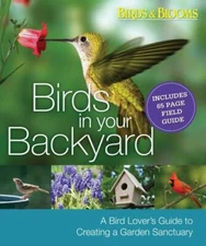 Birds in Your Backyard : A Bird Lover's Guide to Creating a Garden Sanctuary by
