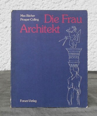 Max Bächer / Prosper Colling   Die Frau Architekt   Forum-Verlag 1976