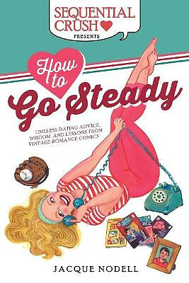 How to Go Steady: Timeless Dating Advice  Wisdom  and Lessons from Vintage Ro...