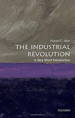 The Industrial Revolution: A Very Short Introduction - Allen, Robert C.