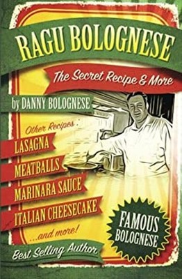 The Ragu Bolognese Cookbook : The Secret Recipe and More ... the