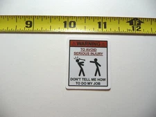 WARNING TO AVOID INJURY DO NOT TELL ME HOW TO DO MY JOB SMALL STICKER DECAL JOB