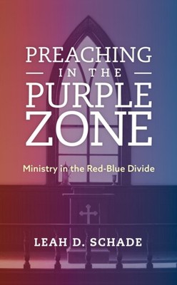 Schade - Preaching in the Purple Zone   Ministry in the Red-Blue Divid - X555z