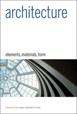 Architecture: Elements, Materials, Form (Princeton Field Guides to Art) by Prin