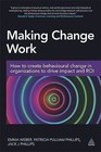 Making Change Work: How to Create Behavioural Change in Organizations to Drive Impact and ROI by Jack Phillips, Emma Weber, Patricia Pulliam Phillips (Paperback, 2016)