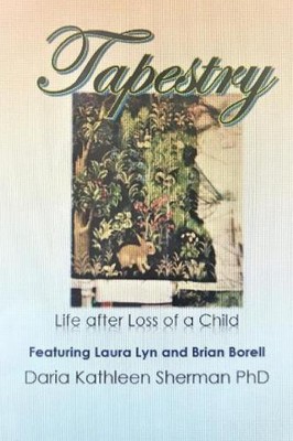 Tapestry Life after loss of a child by Daria Kathleen Sherman PhD (English) Pape
