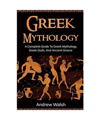 Greek Mythology: A Complete Guide to Greek Mythology, Greek Gods, and Ancient Gr