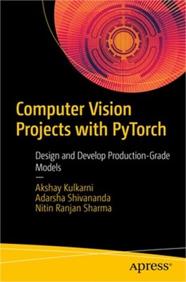 Computer Vision Projects with Pytorch: Design and Develop Production-Grade Model