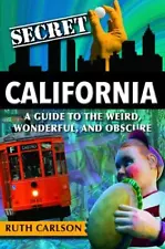 Secret California: A Guide to the Weird, Wonderful, and Obscure