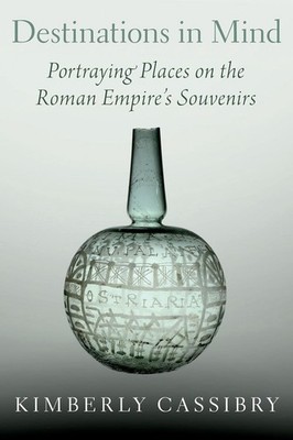 Destinations in Mind: Portraying Places on the Roman Empire's Souvenirs by Kimbe