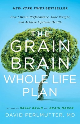 The Grain Brain Whole Life Plan: Boost Brain Performance, Lose Weight, and A...