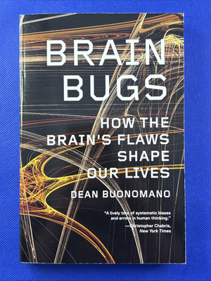 Brain Bugs : How the Brain's Flaws Shape Our Lives by Dean Buonomano 2012