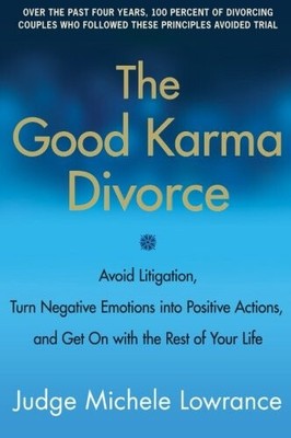 Die gute Karma-Scheidung: Vermeiden Sie Rechtsstreitigkeiten, verwandeln Sie negative Emotionen in positive