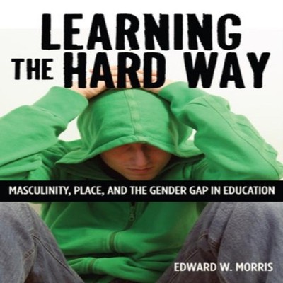 Learning the Hard Way Masculinity Place and the Gender Gap in Edu