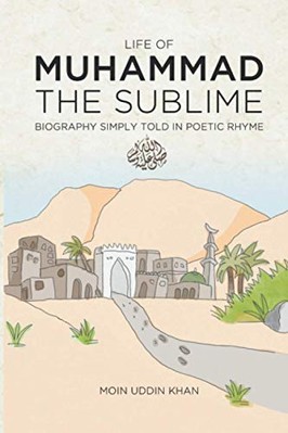 Life Of Muhammad The Sublime: Biography Simply Told In Poetic Rhyme by Moin ...
