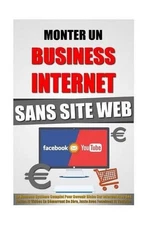 Monter Un Business Internet Sans Site Web: Le Nouveau Syst?me Complet Pour Deven
