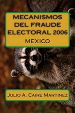 Mecanismos del Fraude Electoral 2006: M?xico by Julio Adrian Caire Martinez (Spa