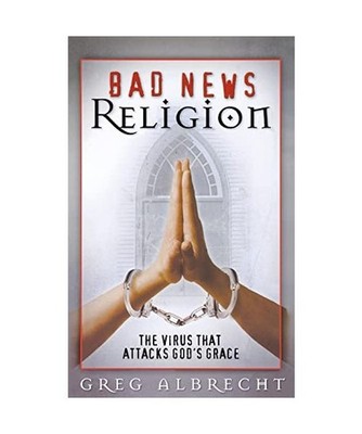 Bad News Religion: The Virus That Attacks God's Grace: The Virus That Attacks Go