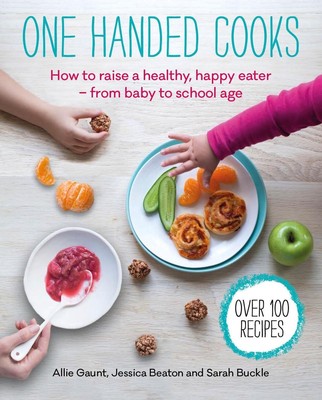 One Handed Cooks: How to raise a health, happy eater - from baby to school age b