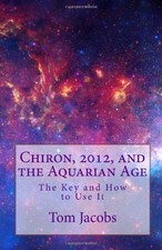 Chiron, 2012, and the Aquarian Age: The Key and How to Use It