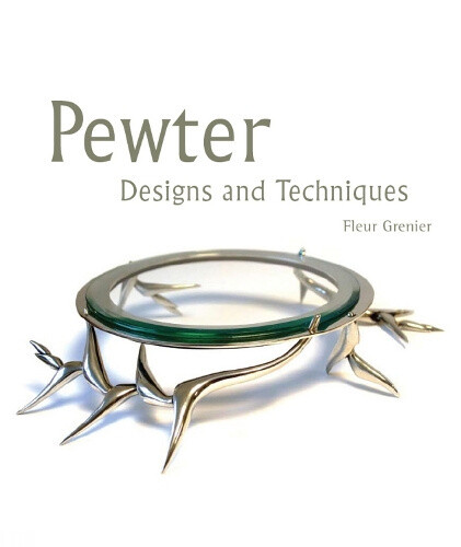 Pewter: Designs and Techniques by Fleur Grenier