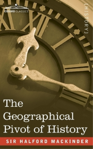 Halford John Mackinder The Geographical Pivot of History (Tascabile)