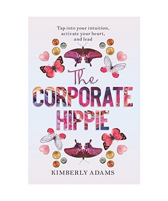 The Corporate Hippie: Tap into your intuition activate your heart and lead, Kimb