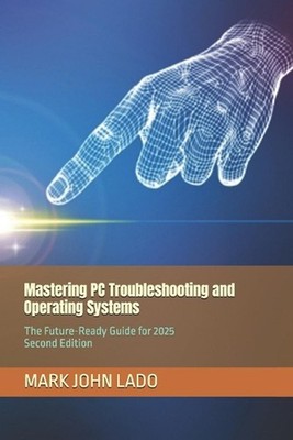 Mastering PC Troubleshooting and Operating Systems: The Future-Ready Guide for 2