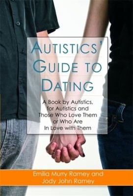 Autistics' Guide to Dating : A Book by Autistics, for Autistics a