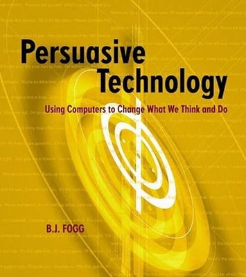 Persuasive Technology: Using Computers to Change What We Think and Do (Inter...