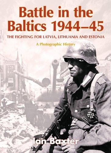 Battle in the Baltics 1944-45: The Fighting for Latvia, Lithuani