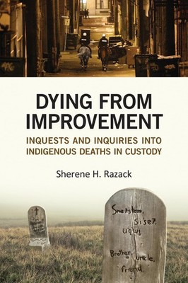 Dying from Improvement: Inquests and Inquiries into Indigenous Deaths in Cus...
