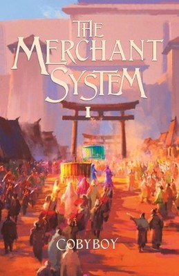 The Merchant System: Growing Stronger While Getting Rich (Book One) by Cobyboy P