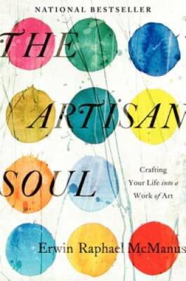 The Artisan Soul: Crafting Your Life into a Work of Art - Hardcover - GOOD