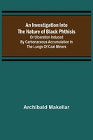 Archibald Makellar | An Investigation Into The Nature Of Black Phthisis; Or...