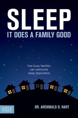 Sleep It Does a Family Good: How Busy Families Can Overcome Sleep Deprivatio...