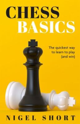 Chess Basics: The quickest way to learn to play [and win]  Short, Nigel  Good  B