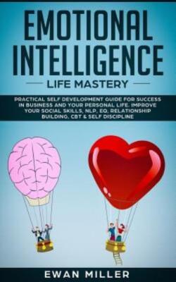 Emotional Intelligence - Life Mastery: Practical Self Development Guide For...