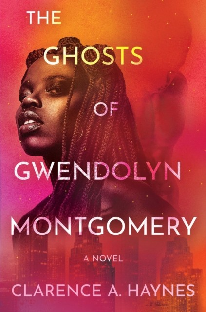 The Ghosts of Gwendolyn Montgomery A Novel by Clarence A. Haynes (Hardback Book)