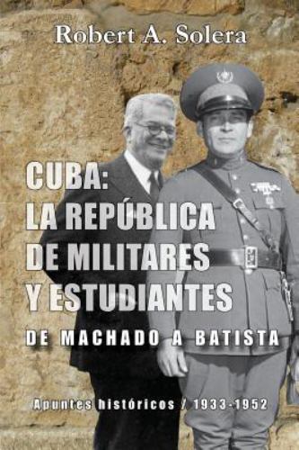 Cuba: La república de militares y estudiantes: De Machado a Batistaby Solera, Robert A. | PB | Good