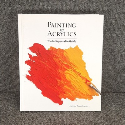 Painting in Acrylics: The Indispensable Guide Lorena Kloosterboer 2022