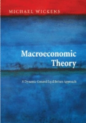 Macroeconomic Theory: A Dynamic General Equilibrium Approach by Michael Wickens