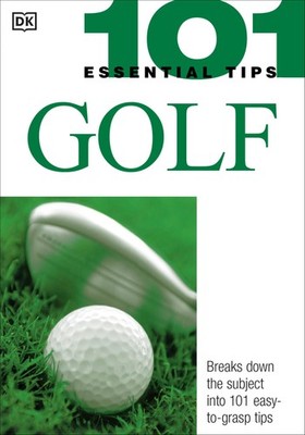 101 Essential Tips: Golf: Breaks Down the Subject into 101 Easy-to-Grasp Tip...