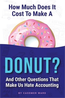 How Much Does It Cost to Make a Donut?: And Other Questions That Make Us Hate Ac