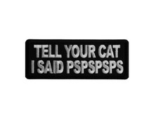 TELL YOUR CAT I Said PSPSPSPS 4" X 1.5" Funny iron-on patch 7152 G24