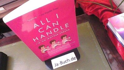 All I Can Handle: I'm No Mother Teresa: A Life Raising Three Daughters with Auti