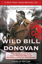 Wild Bill Donovan: The Spymaster Who Created the OSS and Modern American Espiona
