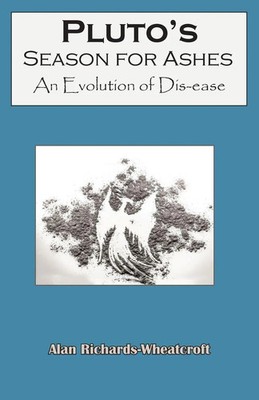 Pluto's Season for Ashes | An Evolution of Dis-ease | Alan Richards-Wheatcroft