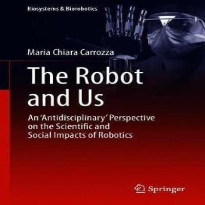 The Robot and Us An 'Antidisciplinary' Perspective on the Scienti